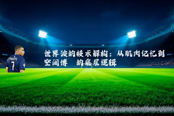 世界波的技术解构:从肌肉记忆到空间博弈的底层逻辑