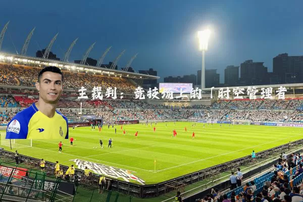 主裁判:竞技场上的「时空管理者」
