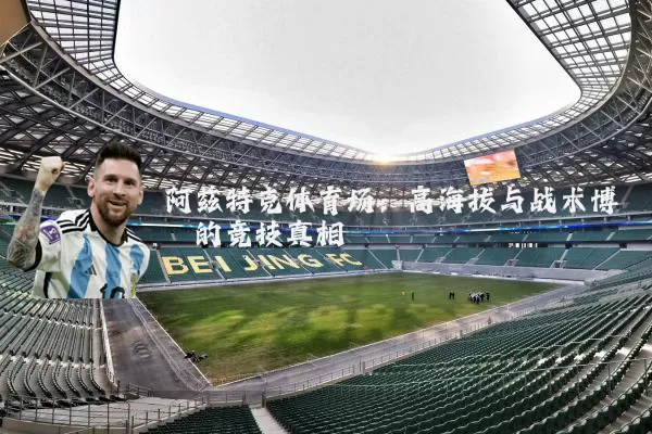 阿兹特克体育场：高海拔与战术博弈的竞技真相